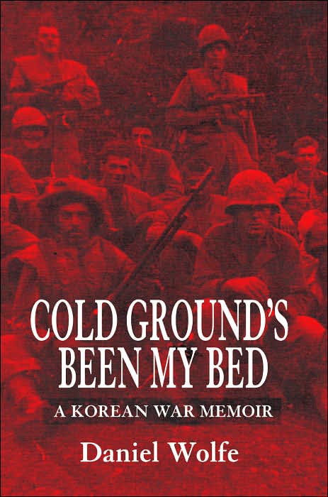 Cold Ground's Been My Bed: A Korean War Memoir Daniel Wolfe